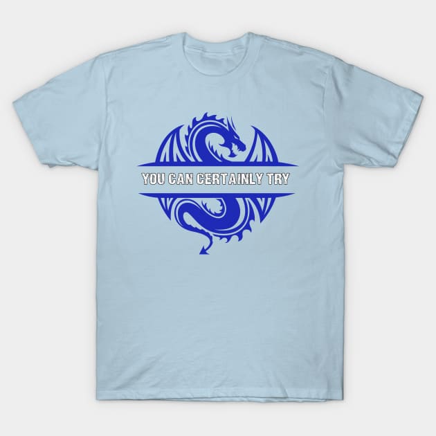 You Can Certainly Try - Blue Dragon T-Shirt by AmandaPandaBrand